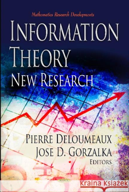 Information Theory: New Research Pierre Deloumeaux, Jose D Gorzalka 9781621003250 Nova Science Publishers Inc