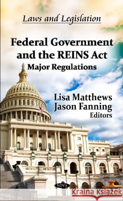Federal Government & the REINS Act: Major Regulations Lisa Matthews, Jason Fanning 9781621003465
