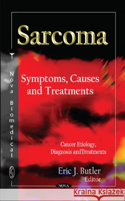 Sarcoma: Symptoms, Causes & Treatments Eric J Butler 9781621003625