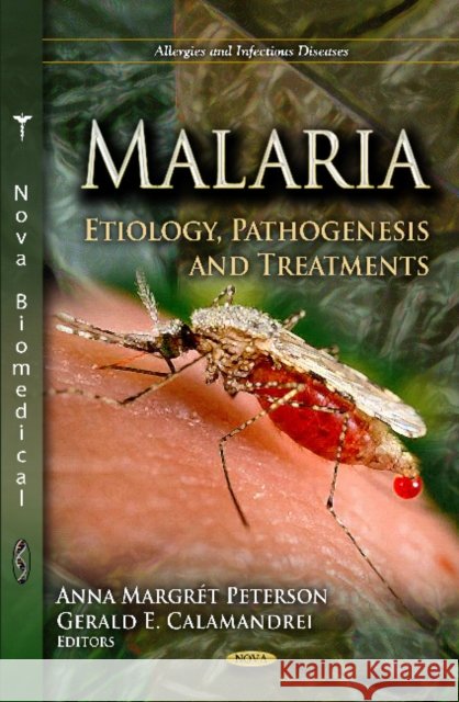Malaria: Etiology, Pathogenesis & Treatments Anna Margrét Peterson, Gerald E Calamandrei 9781621003632 Nova Science Publishers Inc