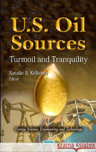 U.S. Oil Sources: Turmoil & Tranquility Natalie B Kelleher 9781621004158 Nova Science Publishers Inc