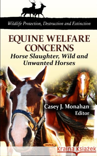 Equine Welfare Concerns: Horse Slaughter, Wild & Unwanted Horses Casey J Monahan 9781621004271 Nova Science Publishers Inc