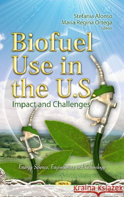 Biofuel Use in the U.S.: Impact & Challenges Stefania Alonso, Maria Regina Ortega 9781621004417 Nova Science Publishers Inc