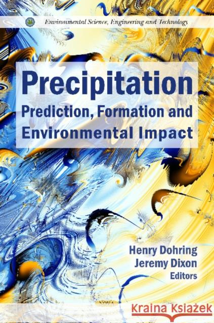 Precipitation: Prediction, Formation & Environmental Impact Henry Dohring, Jeremy Dixon 9781621004479 Nova Science Publishers Inc