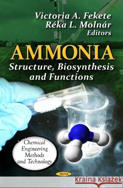 Ammonia: Structure, Biosynthesis & Functions Victoria A Fekete, Réka L Molnár 9781621005025 Nova Science Publishers Inc