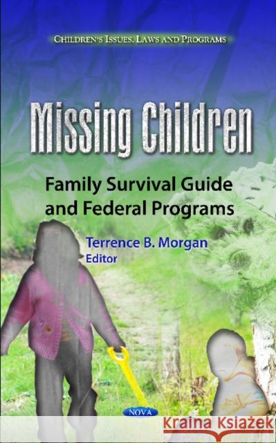 Missing Children: Family Survival Guide & Federal Programs Terrence B Morgan 9781621005230 Nova Science Publishers Inc