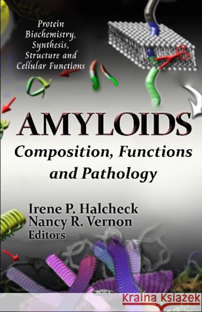 Amyloids: Composition, Functions & Pathology Irene P Halcheck, Nancy R Vernon 9781621005384 Nova Science Publishers Inc