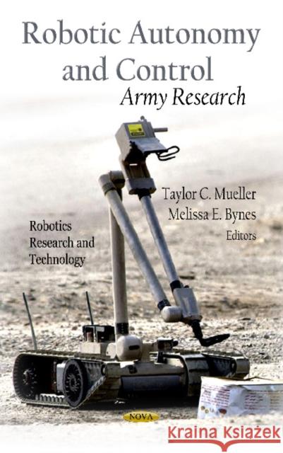 Robotic Autonomy & Control: Army Research Taylor C Mueller, Melissa E Bynes 9781621006053 Nova Science Publishers Inc