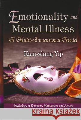 Emotionality & Mental Illness: A Multi-Dimensional Model Kam-shing Yip 9781621006770 Nova Science Publishers Inc