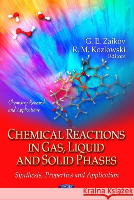Chemical Reactions in Gas, Liquid & Solid Phases: Synthesis, Properties & Application G E Zaikov, R M Kozlowski 9781621006893 Nova Science Publishers Inc