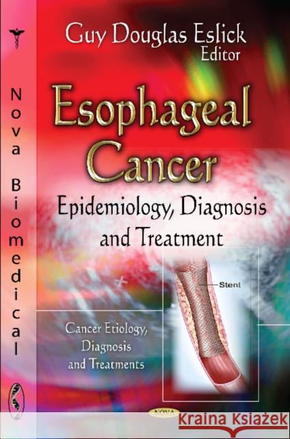 Esophageal Cancer: Epidemiology, Diagnosis & Treatment Guy Douglas Eslick 9781621007012