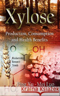 Xylose: Production, Consumption & Health Benefits Ping Xu, Mei Luo 9781621007586 Nova Science Publishers Inc