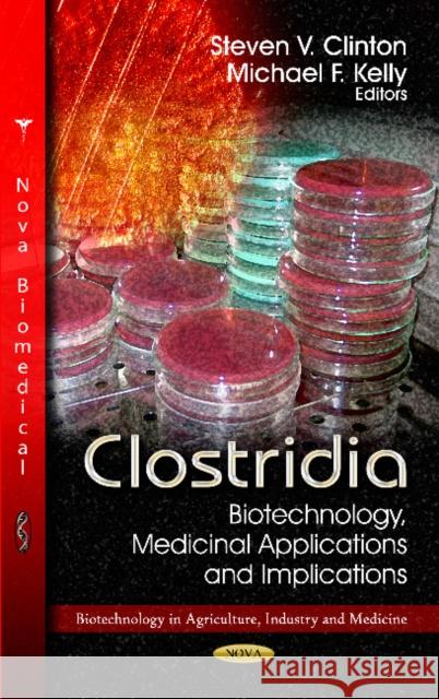 Clostridia: Biotechnology, Medicinal Applications & Implications Steven V Clinton, Michael F Kelly 9781621007616