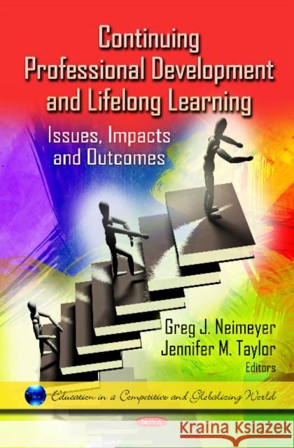 Continuing Professional Development & Lifelong Learning: Issues, Impacts & Outcomes Greg J Neimeyer, Jennifer M Taylor 9781621007678 Nova Science Publishers Inc