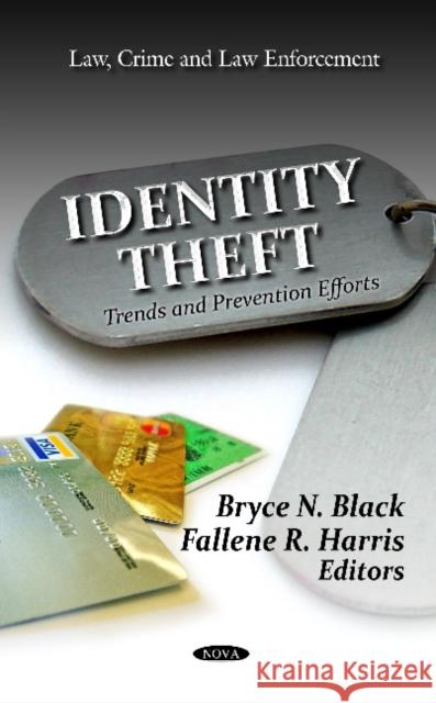 Identity Theft: Trends & Prevention Efforts Bryce N Black, Fallene R Harris 9781621007784 Nova Science Publishers Inc