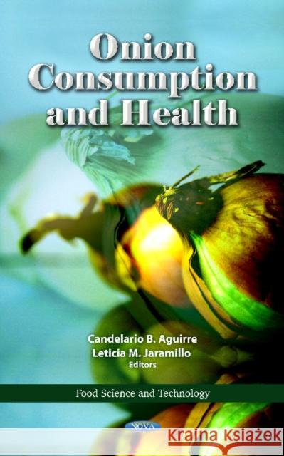 Onion Consumption & Health Candelario B Aguirre, Leticia M Jaramillo 9781621008361 Nova Science Publishers Inc