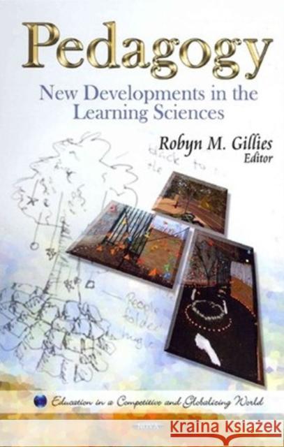 Pedagogy: New Developments in the Learning Sciences Robyn M Gillies, PhD 9781621008460 Nova Science Publishers Inc