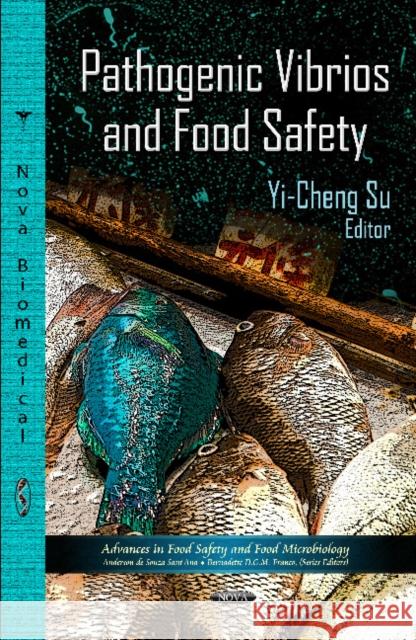 Pathogenic Vibrios & Food Safety Yi-Cheng Su, Ph. D. 9781621008668 Nova Science Publishers Inc
