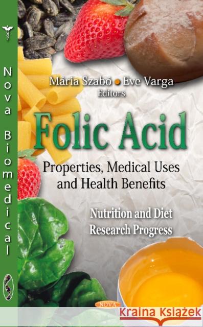 Folic Acid: Properties, Medical Uses & Health Benefits Mária Szabó, Eve Varga 9781621008675 Nova Science Publishers Inc