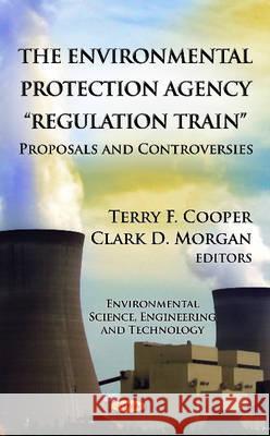 Environmental Protection Agency: Proposals & Controversies Terry F Cooper, Clark D Morgan 9781621009146