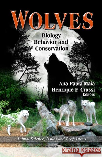 Wolves: Biology, Behavior & Conservation Ana Paula Maia, Henrique F Crussi 9781621009160 Nova Science Publishers Inc