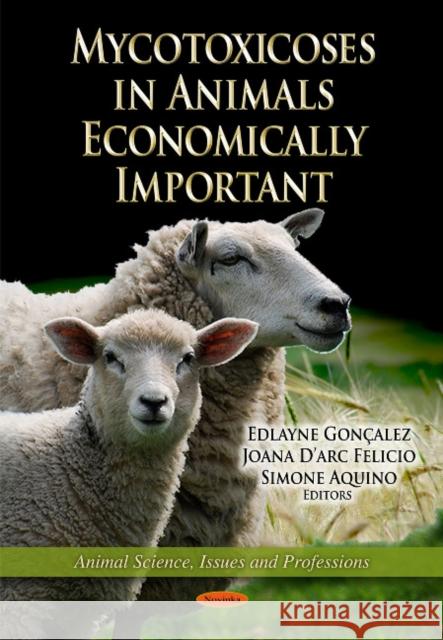 Mycotoxicoses in Animals Economically Important Edlayne Gonçalez, Joana D'arc Felicio, Simone Aquino 9781621009207 Nova Science Publishers Inc