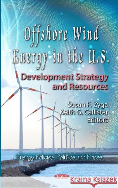 Offshore Wind Energy in the U.S.: Development Strategy & Resources Susan F Zyga, Keith G Callister 9781621009351 Nova Science Publishers Inc