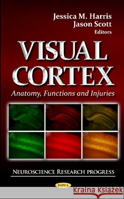 Visual Cortex: Anatomy, Functions & Injuries Jessica M Harris, Jason Scott 9781621009481