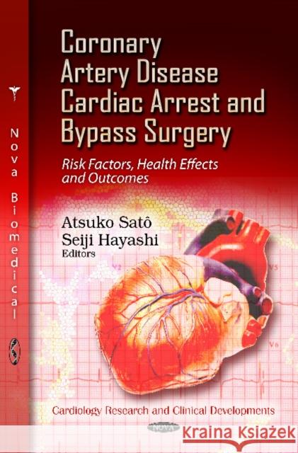 Coronary Artery Disease, Cardiac Arrest & Bypass Surgery: Risk Factors, Health Effects & Outcomes Atsuko Sato, Seiji Hayashi 9781621009764 Nova Science Publishers Inc