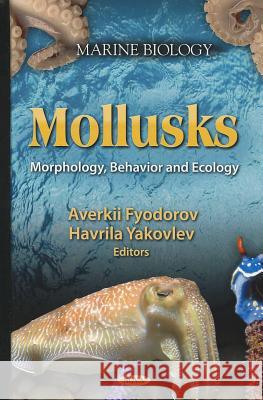 Mollusks: Morphology, Behavior & Ecology Averkii Fyodorov, Havrila Yakovlev 9781621009870 Nova Science Publishers Inc