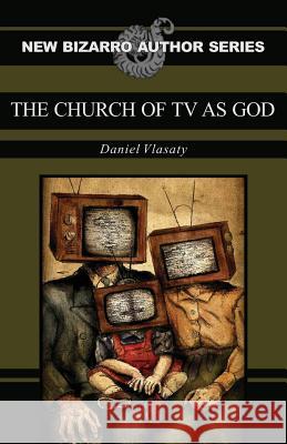 The Church of TV as God Daniel Vlasaty 9781621051190 Eraserhead Press