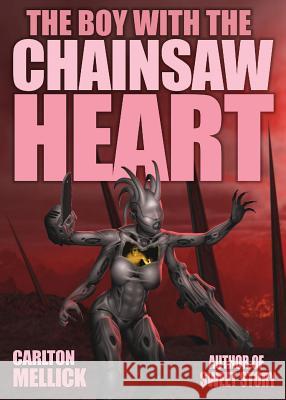 The Boy with the Chainsaw Heart Carlton Mellic 9781621052760 Eraserhead Press