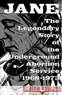Jane: The Legendary Story of the Underground Abortion Service, 1968-1973 Judith Arcana 9781621061526 Firestarter