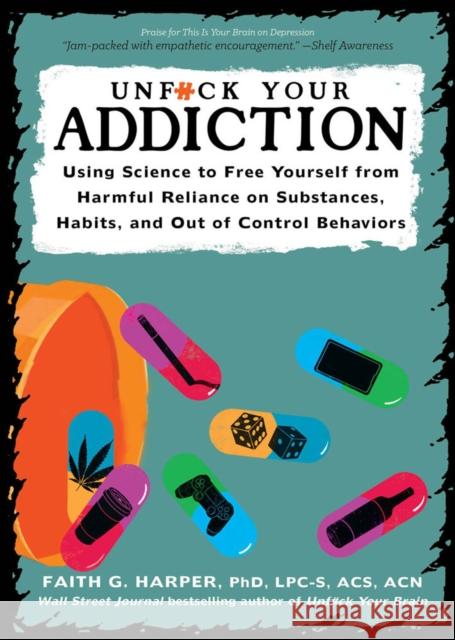 Unfuck Your Addiction: Using Science to Free Yourself from Harmful Reliance on Substances, Habits, and Out of Control Behaviors Harper, Faith G. 9781621062837