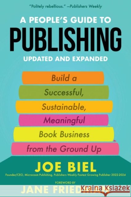 A People's Guide to Publishing: Building a Successful, Sustainable, Meaningful Book Business From the Ground Up Joe Biel 9781621062950 Microcosm Publishing