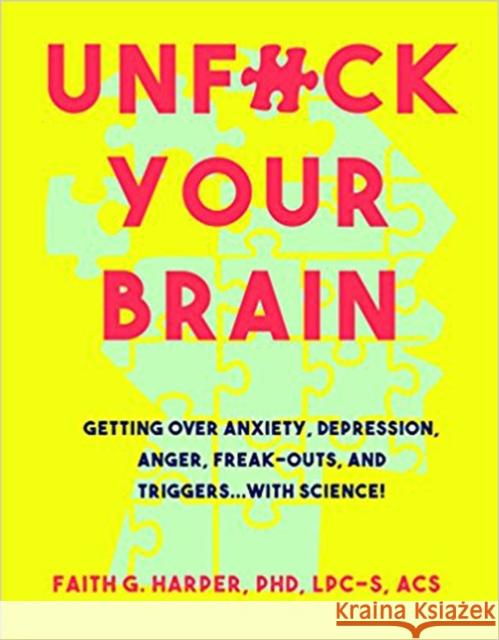 Unfuck Your Brain: Using Science To Get Over Anxiety, Depression, Anger, Freak-Outs, and Triggers Faith G. Harper 9781621063049 Microcosm Publishing