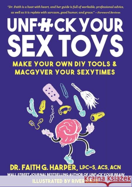 Unfuck Your Sex Toys: Make Your Own DIY Tools & MacGyver Your Sexytimes Faith G. Harper 9781621063797