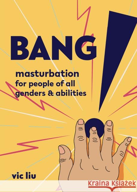 Bang!: Masturbation for People of All Genders and Abilities Vic Liu 9781621063858 Microcosm Publishing