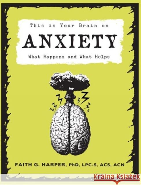 This Is Your Brain on Anxiety: What Happens and What Helps Faith G. Harper 9781621064213