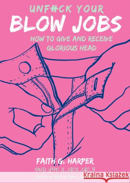 Unfuck Your Blow Jobs: How to Give and Receive Glorious Head Acs Acn, Faith Harpe 9781621064589 Microcosm Publishing, LLC
