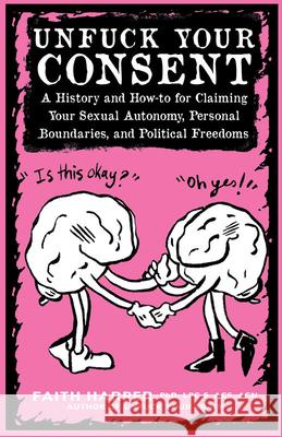 Unfuck Your Consent: A History and How-To for Claiming Your Sexual Autonomy, Personal Boundaries, and Political Freedoms Harper, Faith G. 9781621065012