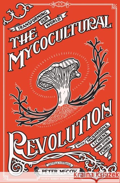 The Mycocultural Revolution: Transforming Our World with Mushrooms, Lichens, and Other Fungi McCoy, Peter 9781621065142 Microcosm Publishing