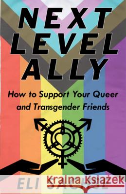Next-Level Ally: How to Support Your Queer and Transgender Friends Eli Sachse 9781621065876