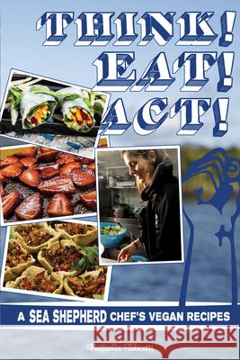 Think! Eat! Act!: A Sea Shepherd Chef's Vegan Recipes Emma Wilby Raffaella Tolicetti 9781621066668 Microcosm Publishing