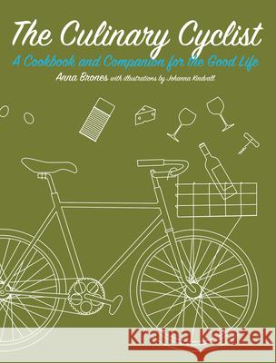 The Culinary Cyclist: A Cookbook and Companion for the Good Life Anna Brones Johanna Kindvall 9781621068259 Microcosm Publishing