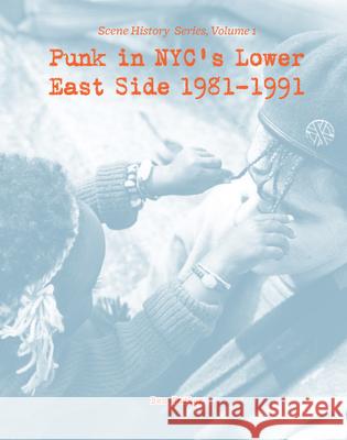 Punk in Nyc's Lower East Side 1981-1991: Scene History Series, Vol 1 Ben Nader 9781621069218 Microcosm Publishing
