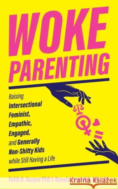 Woke Parenting: Raising Intersectional Feminist, Empathic, Engaged, and Generally Non-Shitty Kids While Still Having a Life Harper, Faith G. 9781621069393 Microcosm Publishing