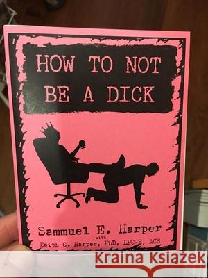 How to Not Be a Dick Sammuel E. Harper Acs Acn, Faith Harpe 9781621069591 Microcosm