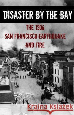 Disaster By the Bay: The 1906 San Francisco Earthquake and Fire Howard, Brinkley 9781621073147 Golgotha Press, Inc.