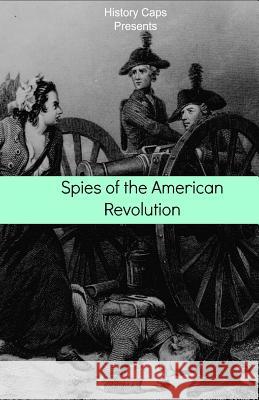 Spies of the American Revolution: The History of George Washington's Secret Spying Ring (The Culper Ring) Brinkley, Howard 9781621073901 Golgotha Press, Inc.